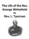 [Gutenberg 44280] • The Life of the Rev. George Whitefield, Volume 1 (of 2)